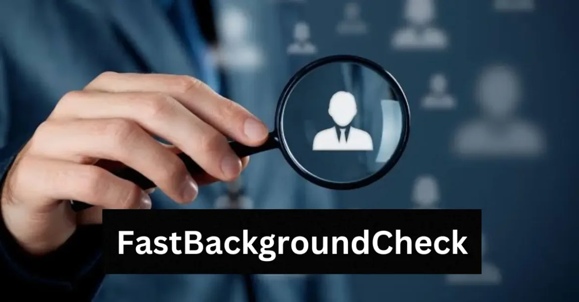 FastBackgroundCheck: Everything You Need to Know About Quick and Reliable Background Checks